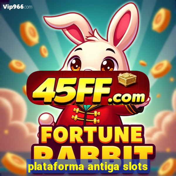 plataforma antiga slots